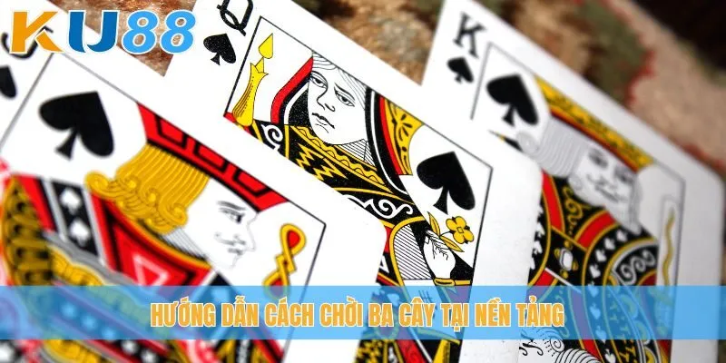 Hướng dẫn cách chời Ba Cây tại nền tảng