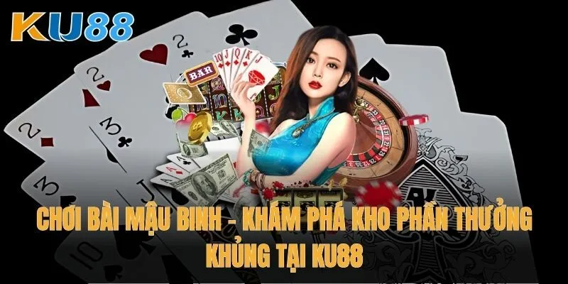 Chơi Bài mậu binh - Khám phá kho phần thưởng khủng tại Ku88