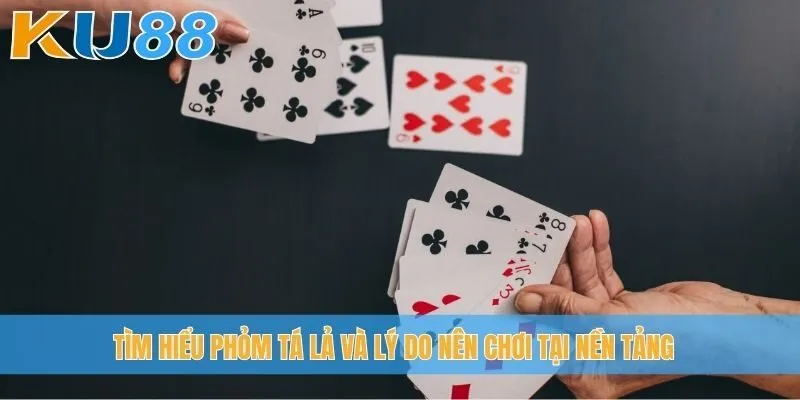 Tìm hiểu phỏm tá lả và lý do nên chơi tại nền tảng