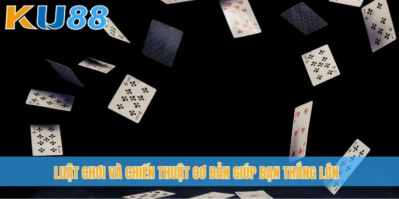 Luật chơi và chiến thuật cơ bản giúp bạn thắng lớn