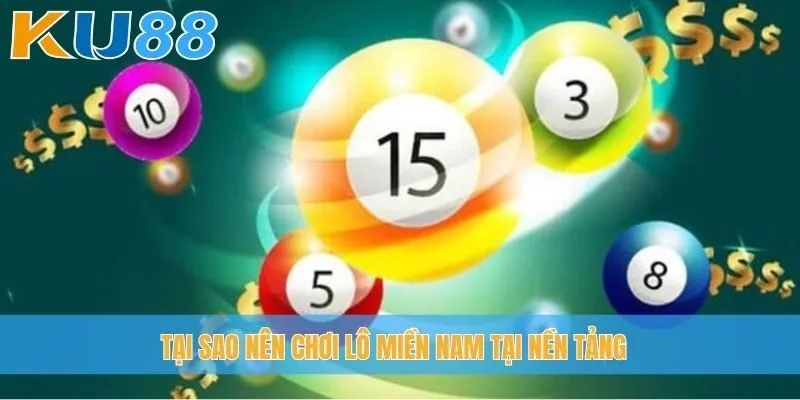 Tại sao nên chơi lô miền Nam tại nền tảng