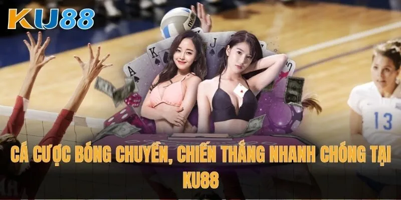 Cá cược bóng chuyền, chiến thắng nhanh chóng tại Ku88