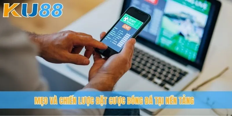 Mẹo và chiến lược đặt cược bóng đá tại nền tảng