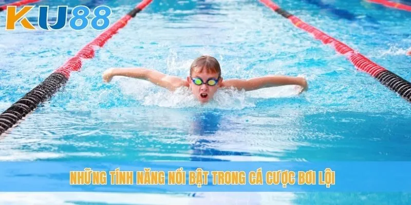 Những tính năng nổi bật trong cá cược bơi lội