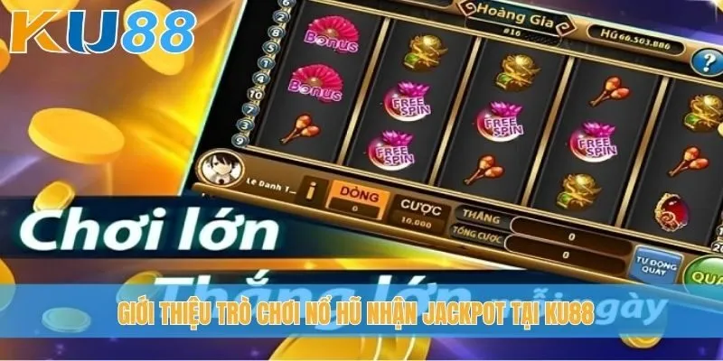 Giới thiệu trò chơi nổ hũ nhận Jackpot tại Ku88