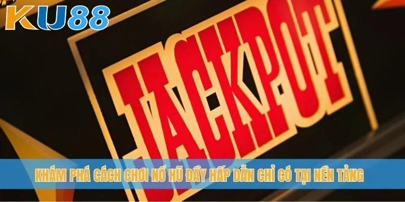 Khám phá cách chơi nổ hũ đầy hấp dẫn chỉ có tại nền tảng