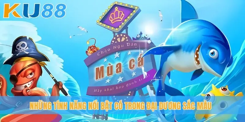 Những tính năng nổi bật có trong Đại Dương Sắc Màu