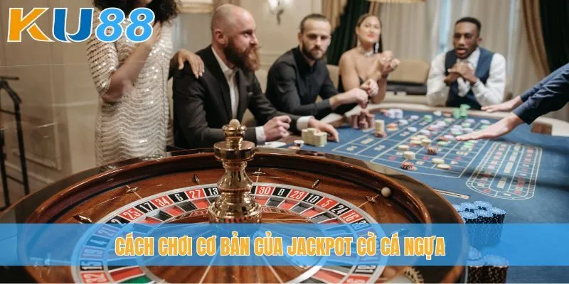 Cách chơi cơ bản của Jackpot Cờ Cá Ngựa