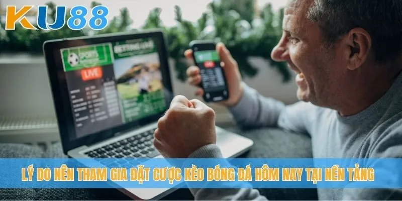 Lý do nên tham gia đặt cược kèo bóng đá hôm nay tại nền tảng