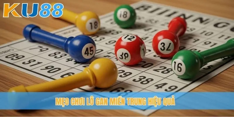 Mẹo chơi lô gan miền Trung hiệu quả