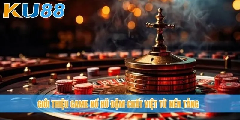 Giới thiệu game nổ hũ đậm chất Việt từ nền tảng
