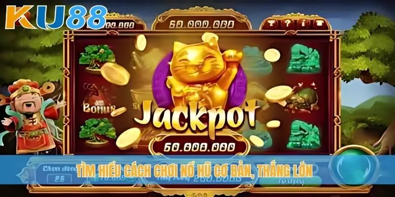 Tìm hiểu cách chơi nổ hũ cơ bản, thắng lớn