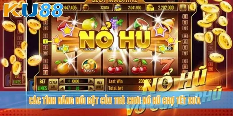 Các tính năng nổi bật của trò chơi Nổ hũ chợ Tết xưa