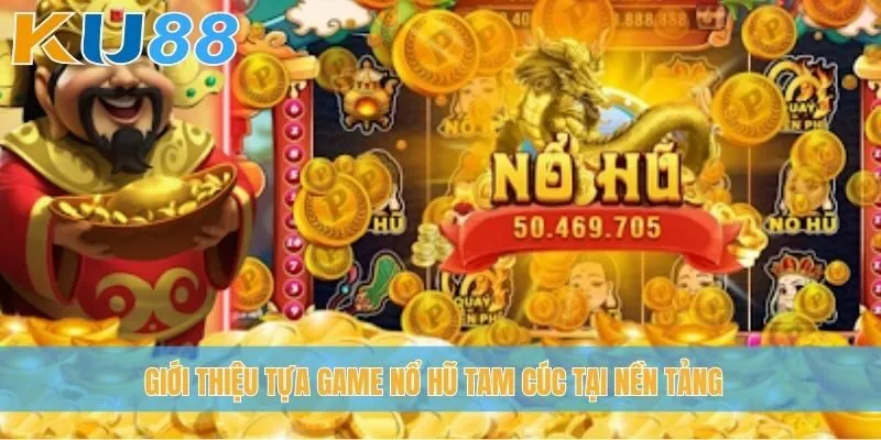 Giới thiệu tựa game Nổ Hũ Tam Cúc tại nền tảng