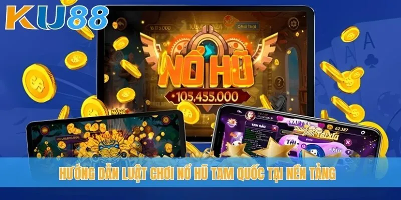 Hướng dẫn luật chơi Nổ Hũ Tam Quốc tại nền tảng