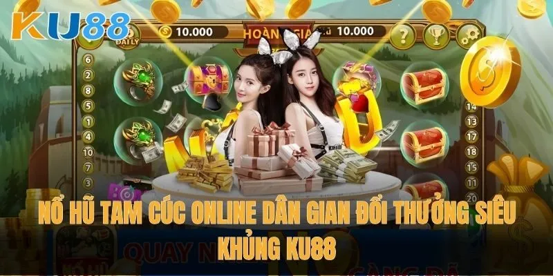 Nổ Hũ Tam Cúc Online dân gian đổi thưởng siêu khủng Ku88