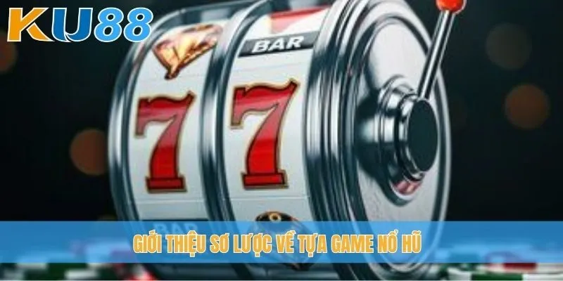 Giới thiệu sơ lược về tựa game nổ hũ