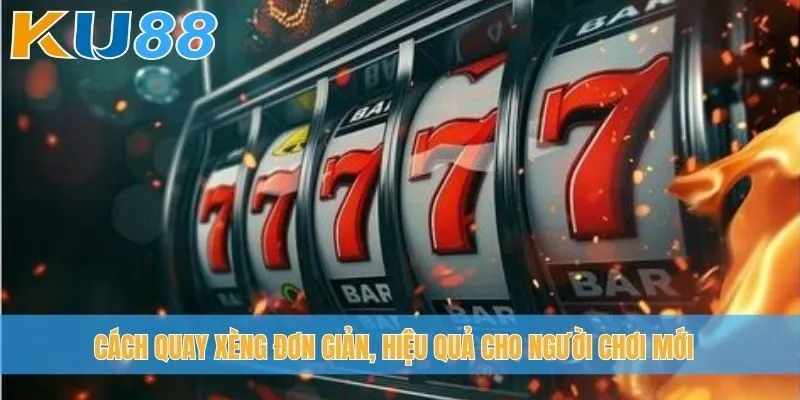 Cách quay xèng đơn giản, hiệu quả cho người chơi mới