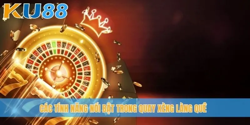 Các tính năng nổi bật trong quay xèng làng quê