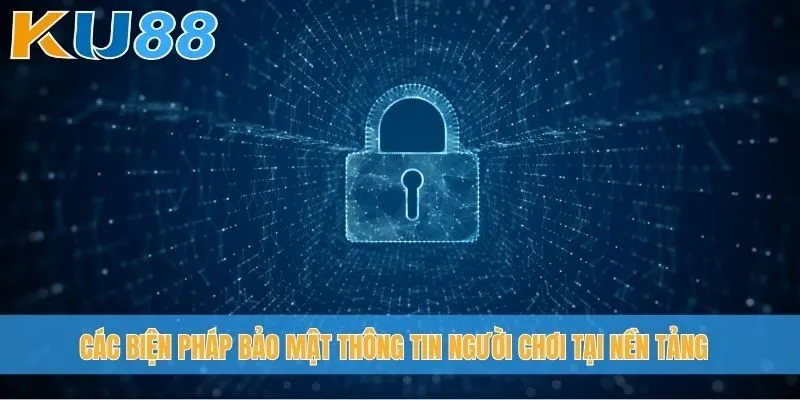 Các biện pháp bảo mật thông tin người chơi tại nền tảng