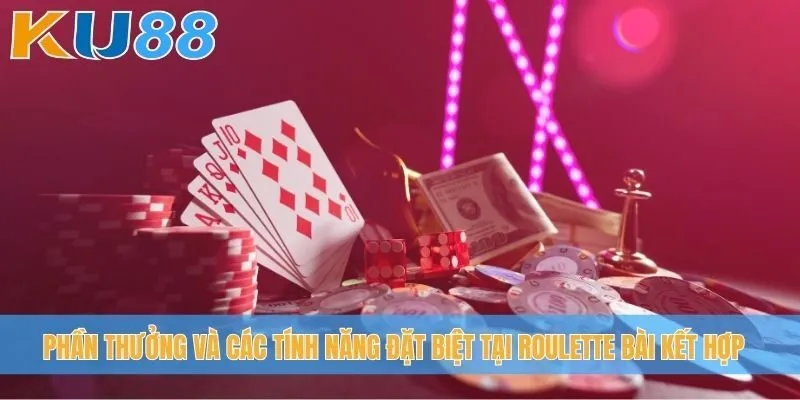 Phần thưởng và các tính năng đặt biệt tại Roulette bài kết hợp