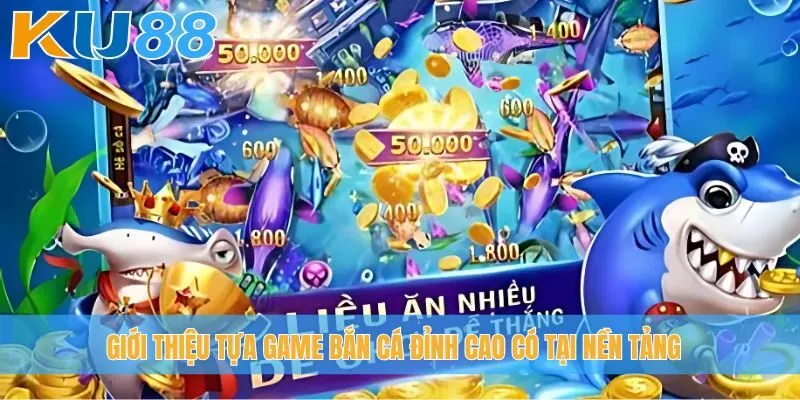 Giới thiệu tựa game bắn cá đỉnh cao có tại nền tảng