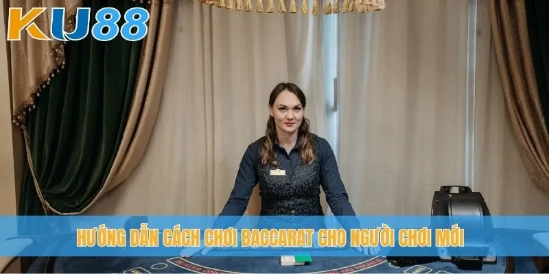 Hướng dẫn cách chơi Baccarat cho người chơi mới