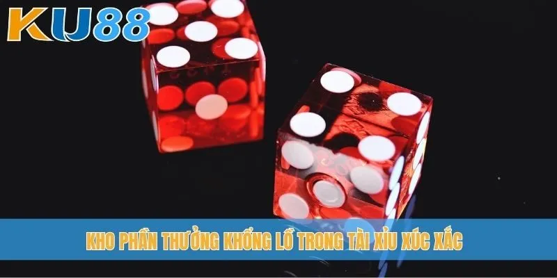 Kho phần thưởng khổng lồ trong Tài Xỉu Xúc Xắc