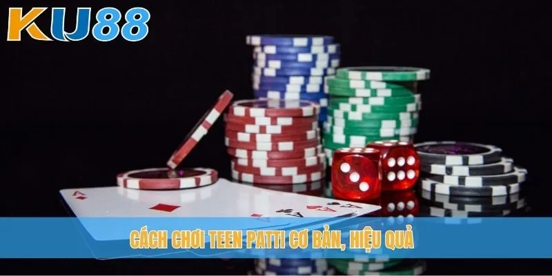 Cách chơi Teen Patti cơ bản, hiệu quả