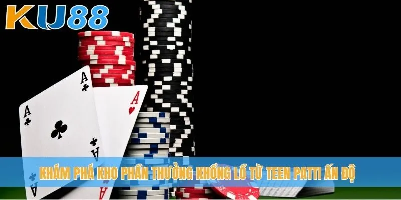 Khám phá kho phần thưởng khổng lồ từ Teen Patti Ấn Độ