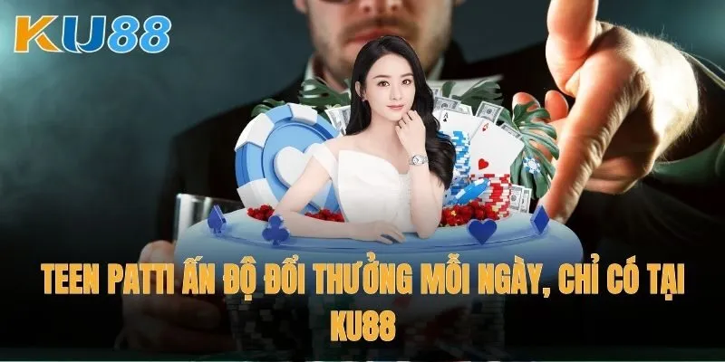 Teen Patti Ấn Độ đổi thưởng mỗi ngày, chỉ có tại Ku88