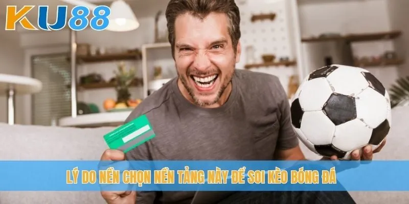 Lý do nền chọn nền tảng này để soi kèo bóng đá