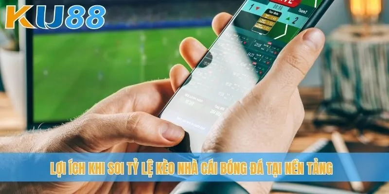 Lợi ích khi soi tỷ lệ kèo nhà cái bóng đá tại nền tảng