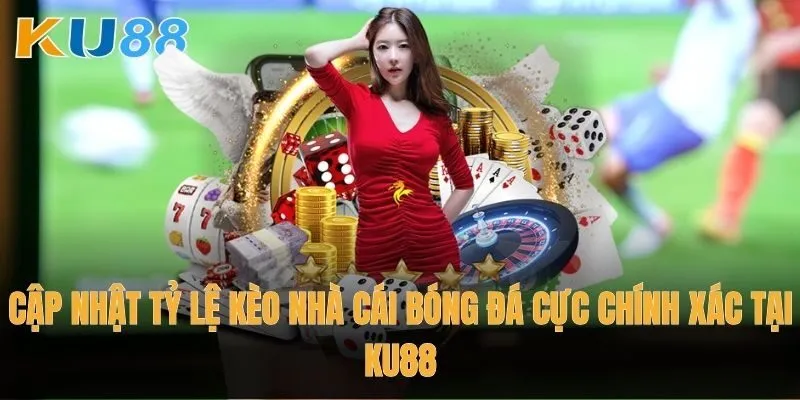 Cập nhật tỷ lệ kèo nhà cái bóng đá cực chính xác tại Ku88
