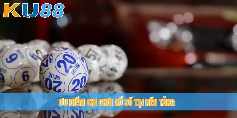 Ưu điểm khi chơi xổ số tại nền tảng