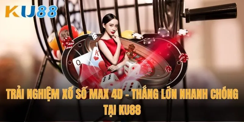 Trải nghiệm Xổ số Max 4D – Thắng lớn nhanh chóng tại Ku88